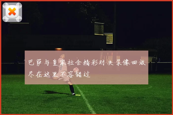 巴萨与皇家社会精彩对决录像回放尽在这里不容错过