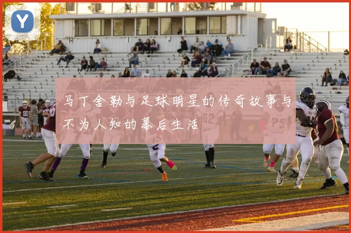马丁舍勒与足球明星的传奇故事与不为人知的幕后生活