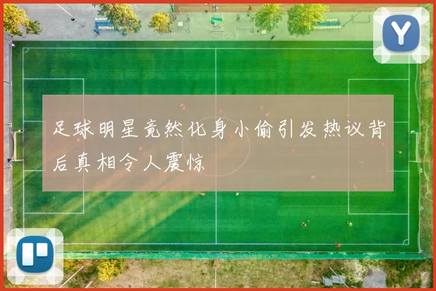 足球明星竟然化身小偷引发热议背后真相令人震惊