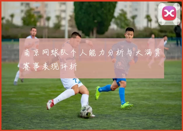 南京网球队个人能力分析与大满贯赛事表现评析