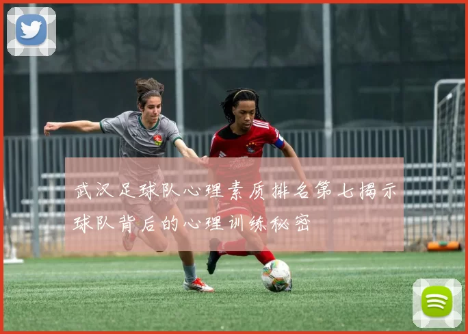 武汉足球队心理素质排名第七揭示球队背后的心理训练秘密